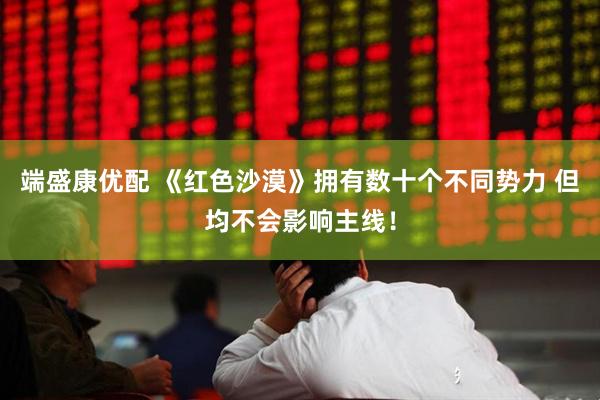 端盛康优配 《红色沙漠》拥有数十个不同势力 但均不会影响主线！