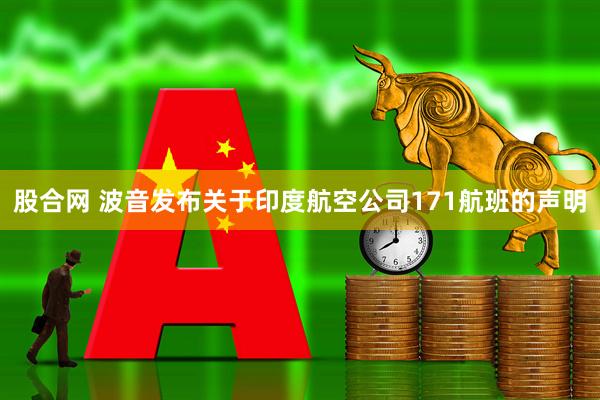 股合网 波音发布关于印度航空公司171航班的声明
